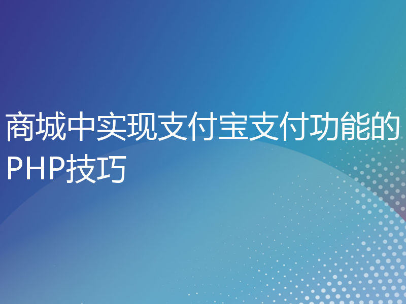 商城中实现支付宝支付功能的PHP技巧