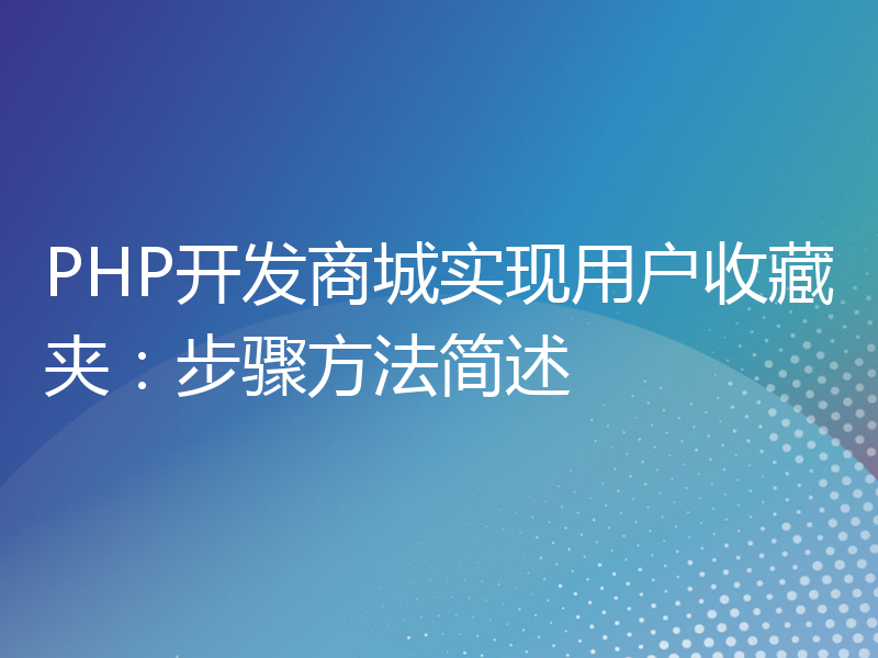 PHP开发商城实现用户收藏夹：步骤方法简述