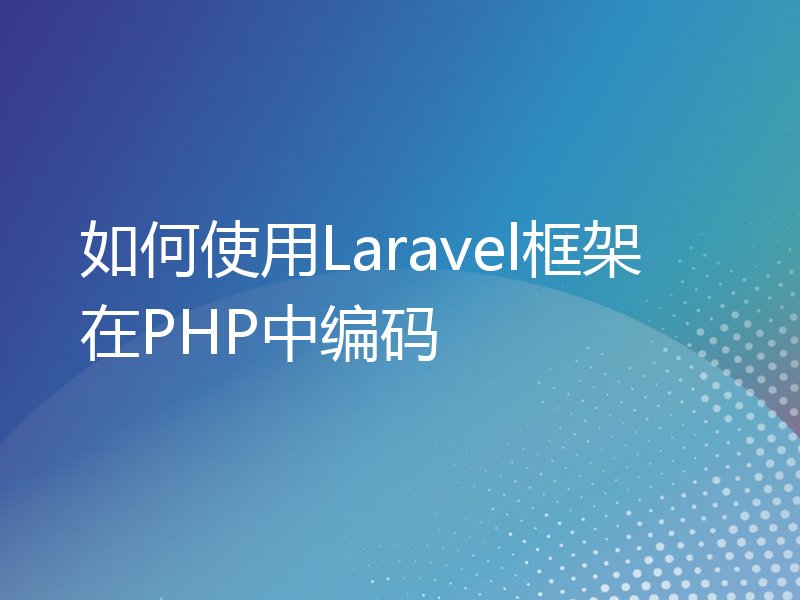 如何使用Laravel框架在PHP中编码