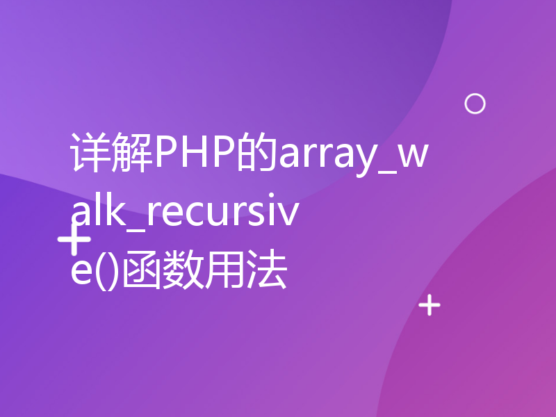 详解PHP的array_walk_recursive()函数用法