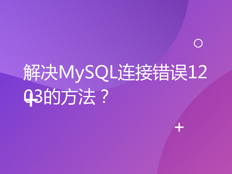 解决MySQL连接错误1203的方法？