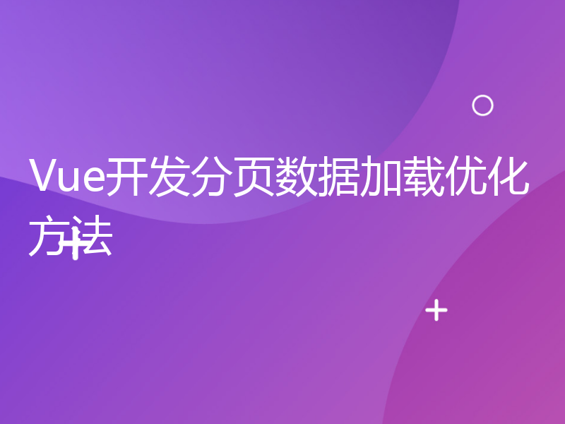 Vue开发分页数据加载优化方法