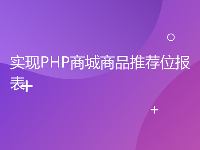 实现PHP商城商品推荐位报表