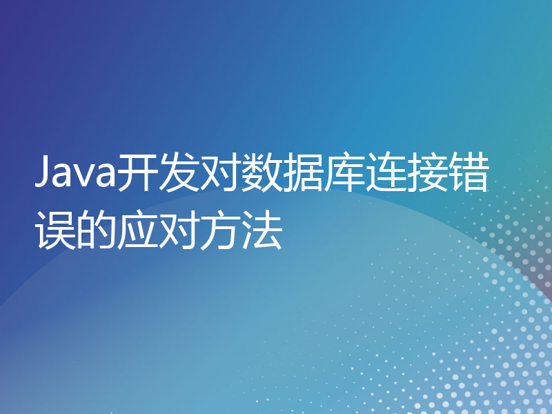 Java开发对数据库连接错误的应对方法