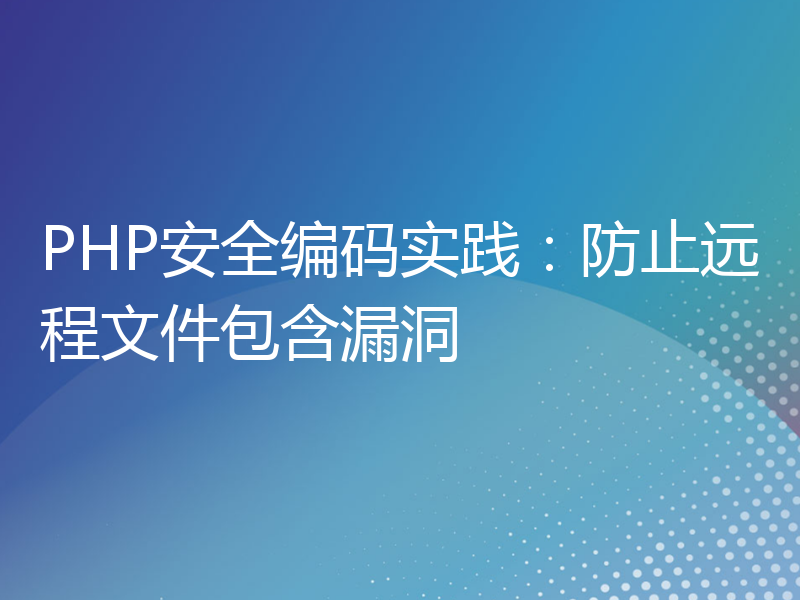 PHP安全编码实践：防止远程文件包含漏洞