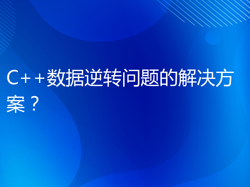 C++数据逆转问题的解决方案？