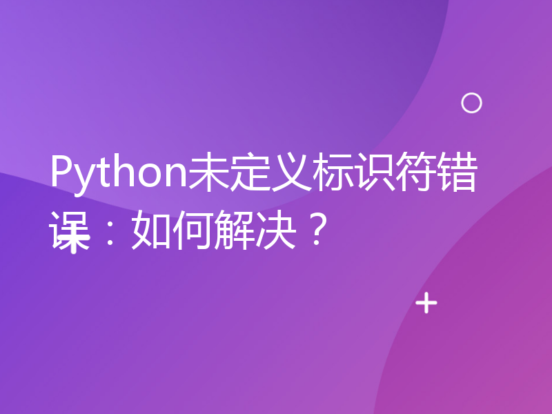 Python未定义标识符错误：如何解决？