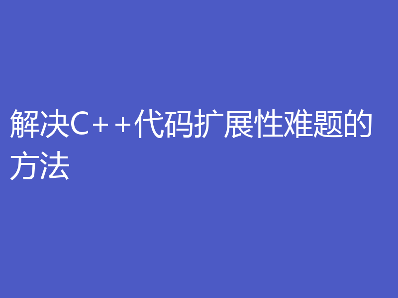 解决C++代码扩展性难题的方法