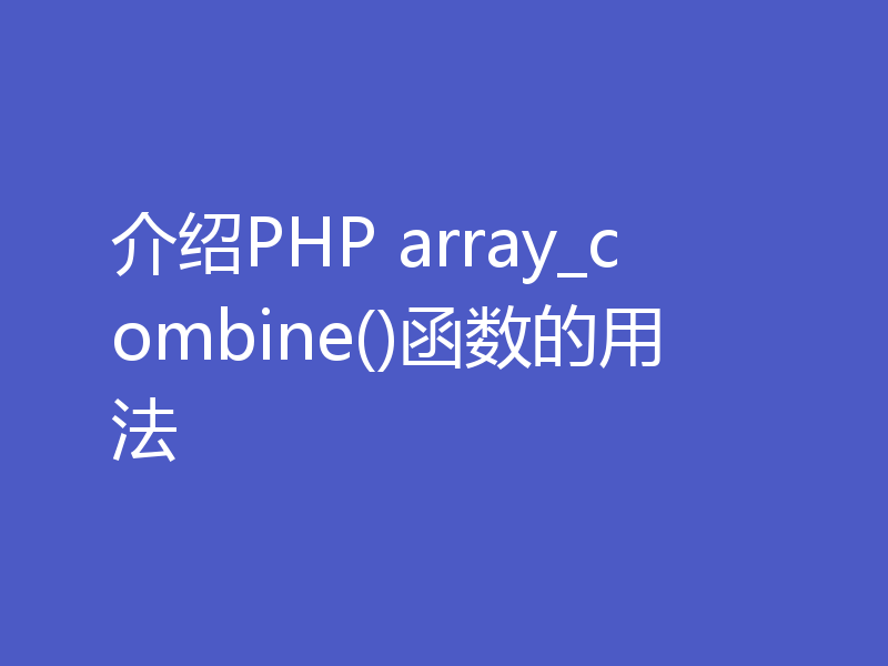 介绍PHP array_combine()函数的用法