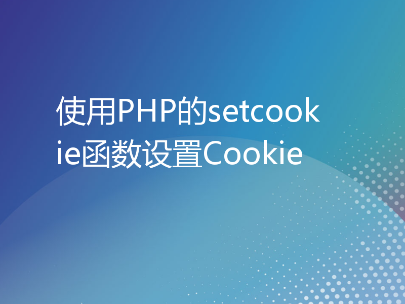 使用PHP的setcookie函数设置Cookie