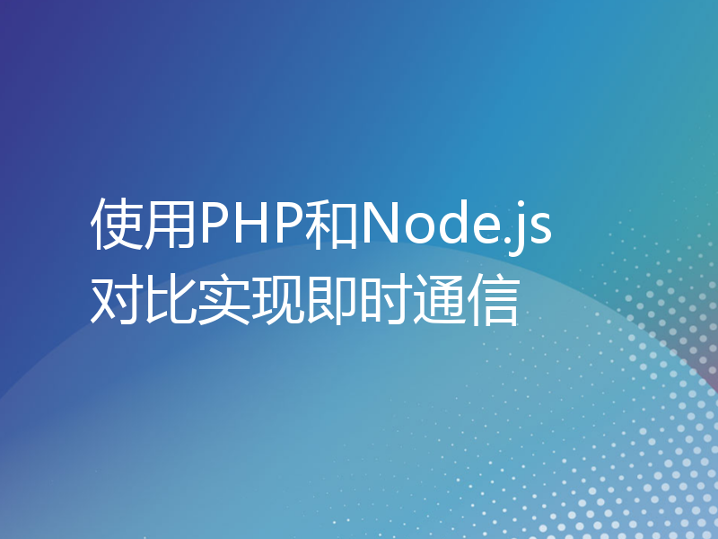 使用PHP和Node.js对比实现即时通信