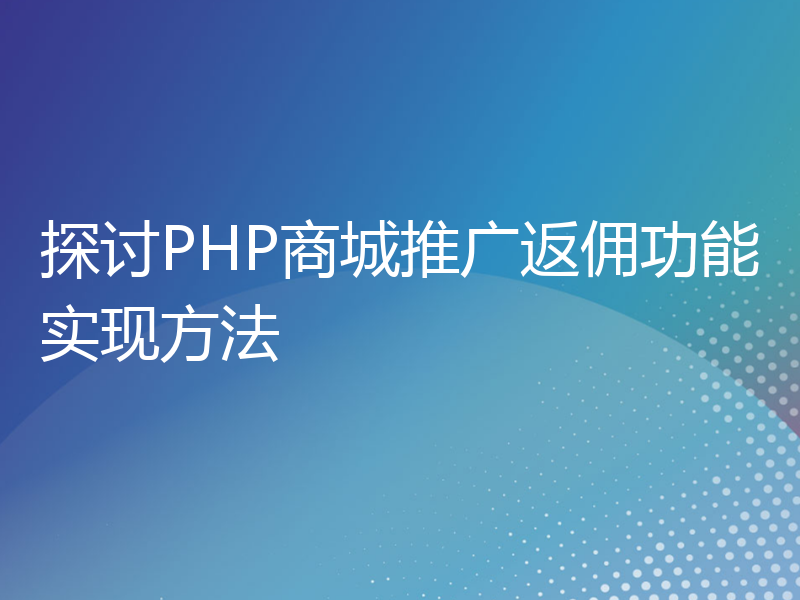 探讨PHP商城推广返佣功能实现方法