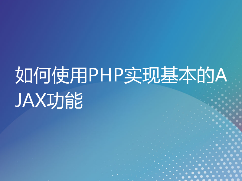 如何使用PHP实现基本的AJAX功能