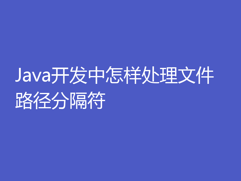 Java开发中怎样处理文件路径分隔符