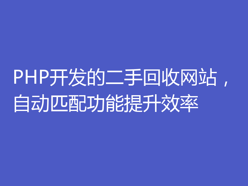 PHP开发的二手回收网站，自动匹配功能提升效率