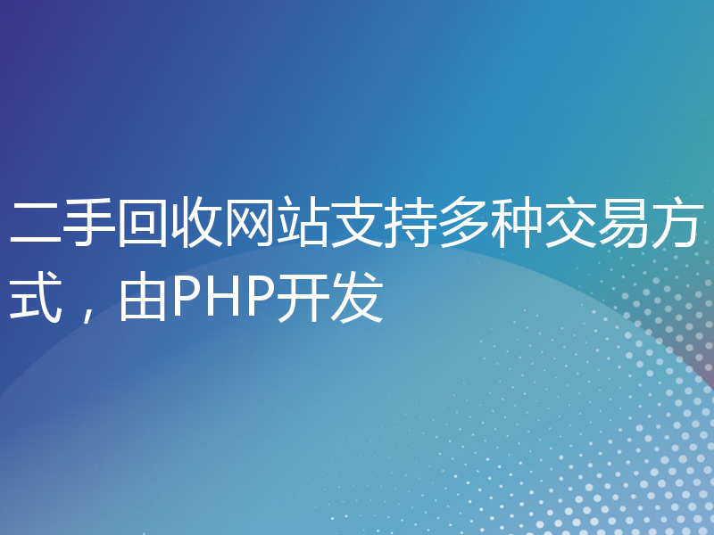 二手回收网站支持多种交易方式，由PHP开发