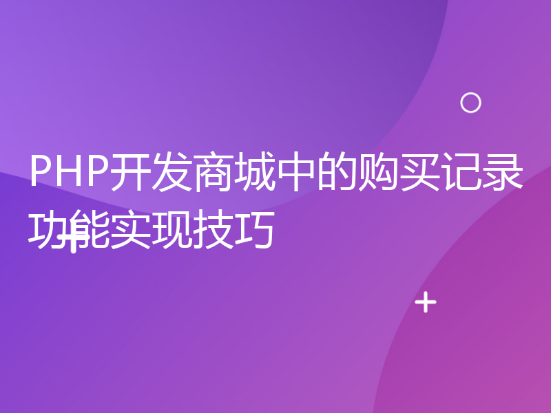 PHP开发商城中的购买记录功能实现技巧