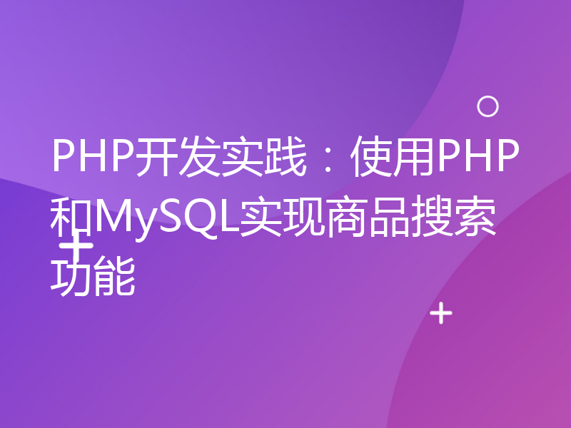 PHP开发实践：使用PHP和MySQL实现商品搜索功能