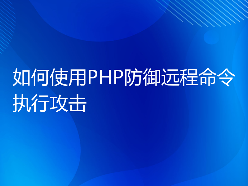 如何使用PHP防御远程命令执行攻击