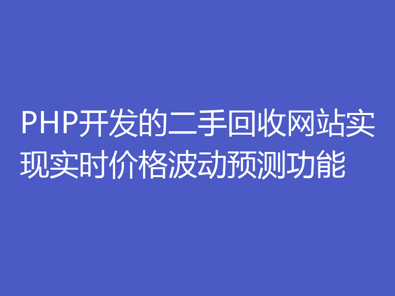 PHP开发的二手回收网站实现实时价格波动预测功能