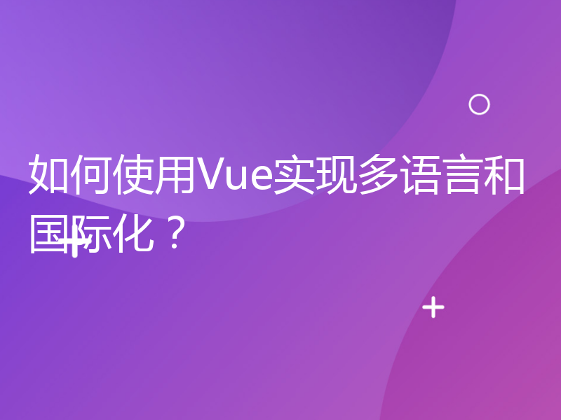 如何使用Vue实现多语言和国际化？