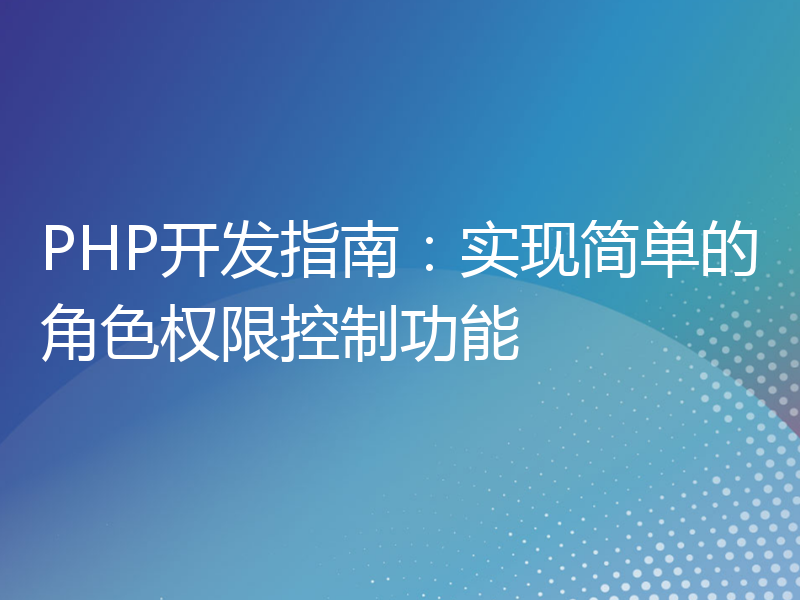 PHP开发指南：实现简单的角色权限控制功能