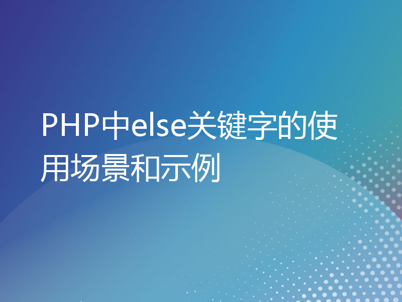 PHP中else关键字的使用场景和示例