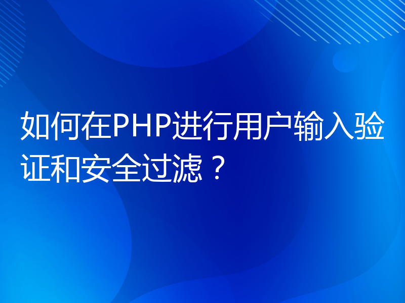 如何在PHP进行用户输入验证和安全过滤？