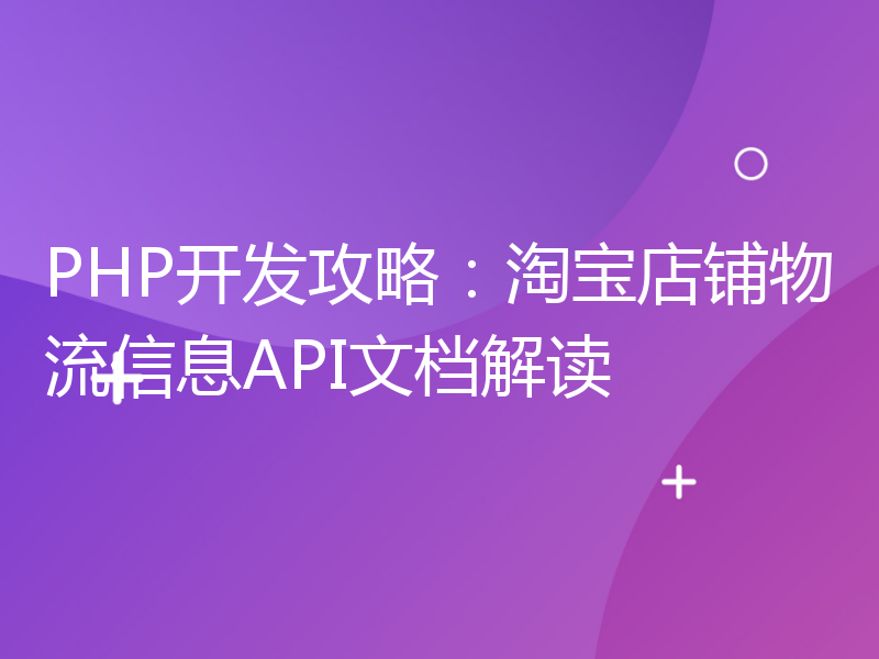 PHP开发攻略：淘宝店铺物流信息API文档解读