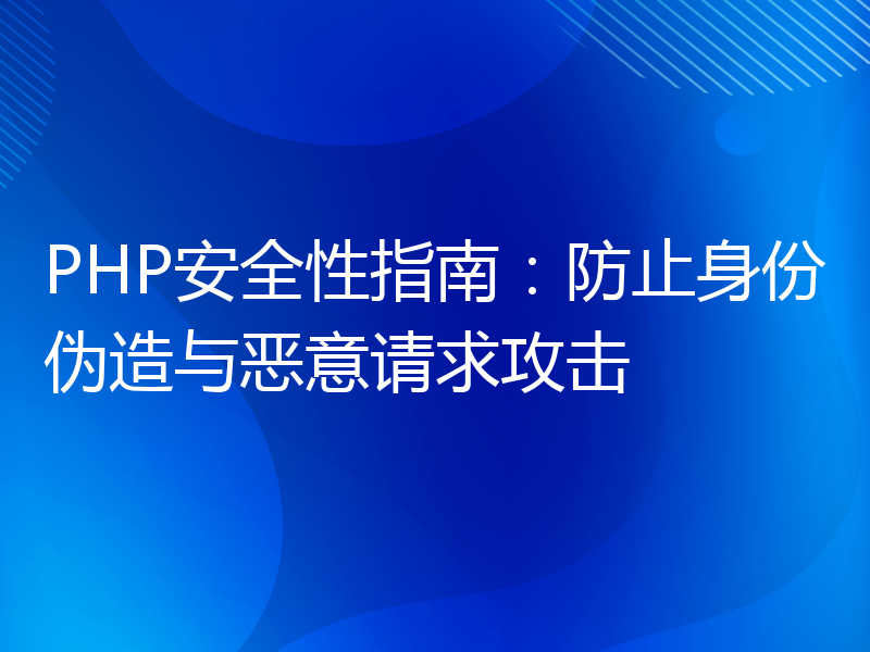 PHP安全性指南：防止身份伪造与恶意请求攻击