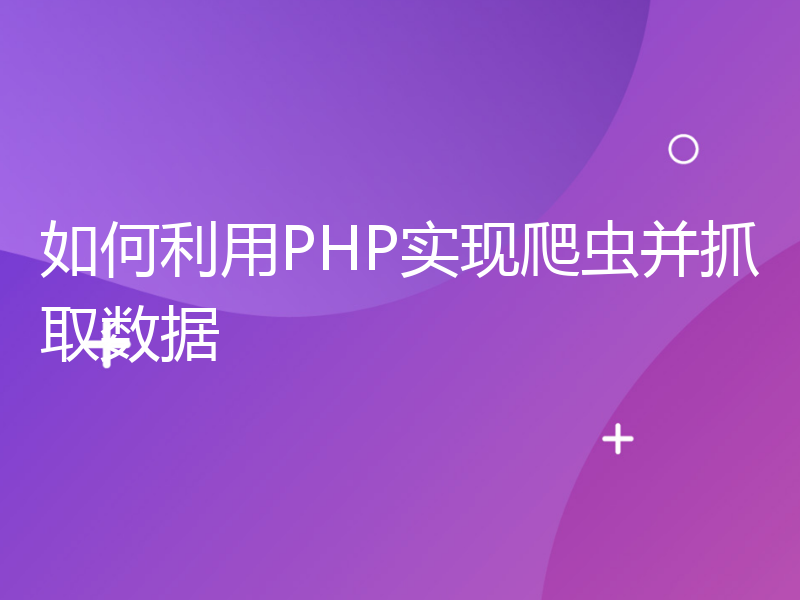 如何利用PHP实现爬虫并抓取数据