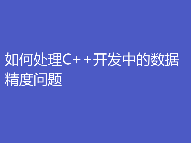 如何处理C++开发中的数据精度问题