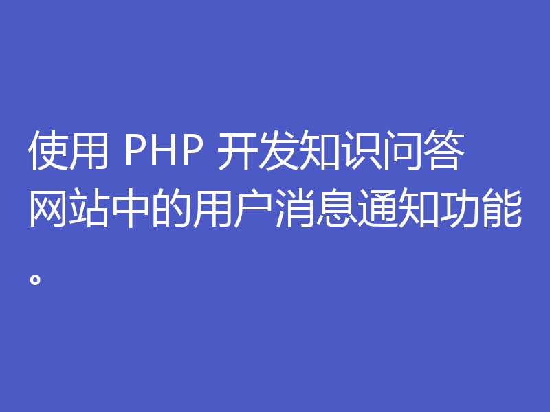 使用 PHP 开发知识问答网站中的用户消息通知功能。