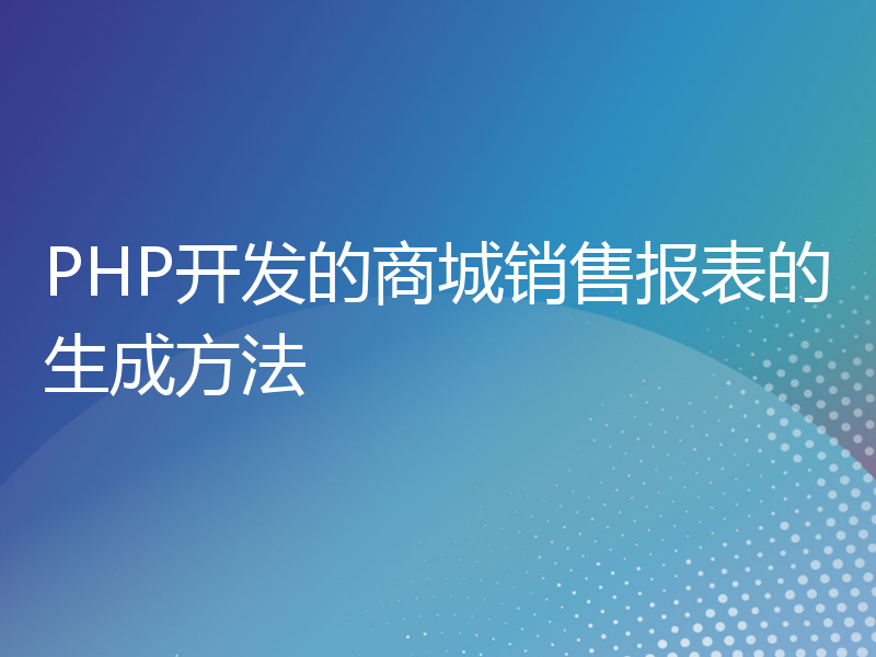 PHP开发的商城销售报表的生成方法