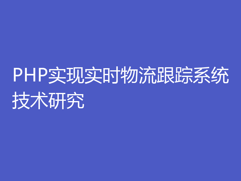 PHP实现实时物流跟踪系统技术研究