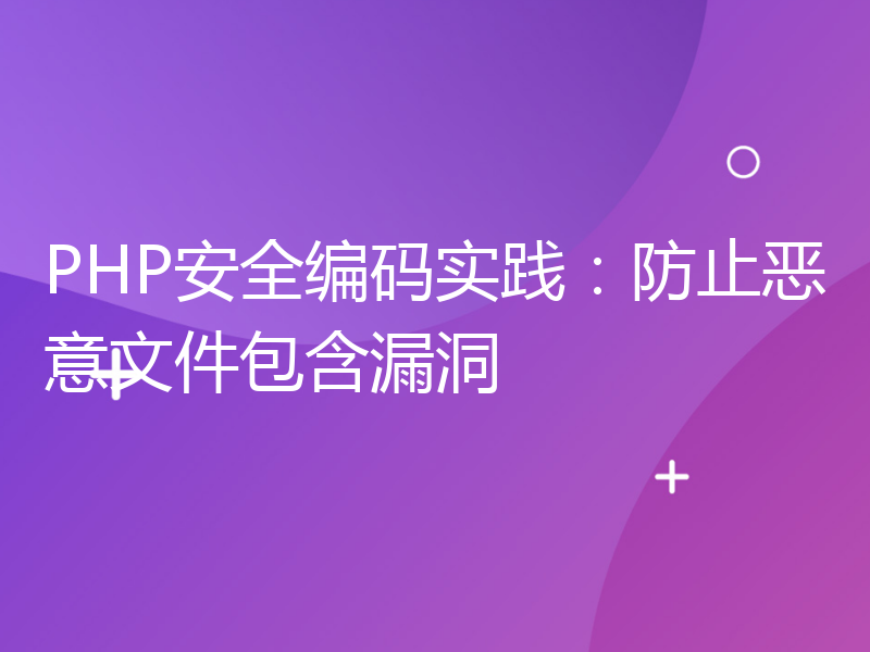 PHP安全编码实践：防止恶意文件包含漏洞