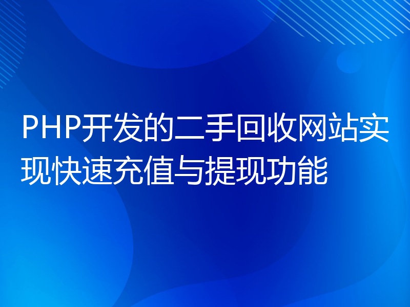 PHP开发的二手回收网站实现快速充值与提现功能