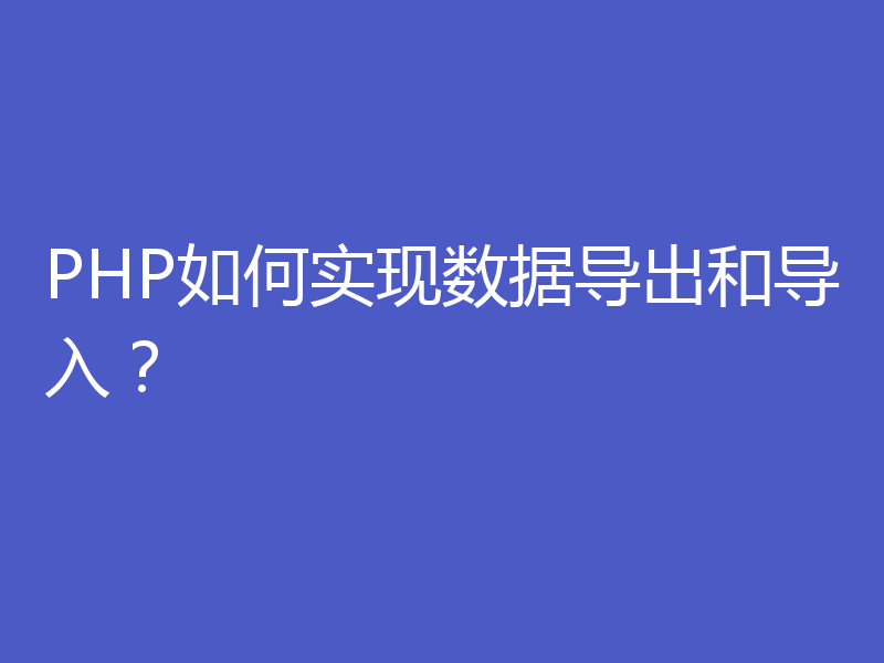 PHP如何实现数据导出和导入？