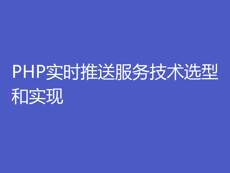 PHP实时推送服务技术选型和实现