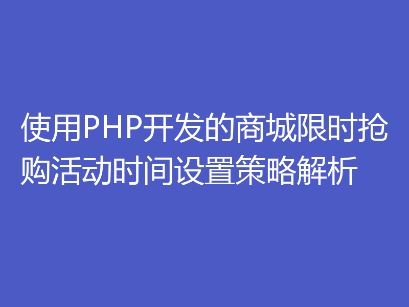 使用PHP开发的商城限时抢购活动时间设置策略解析