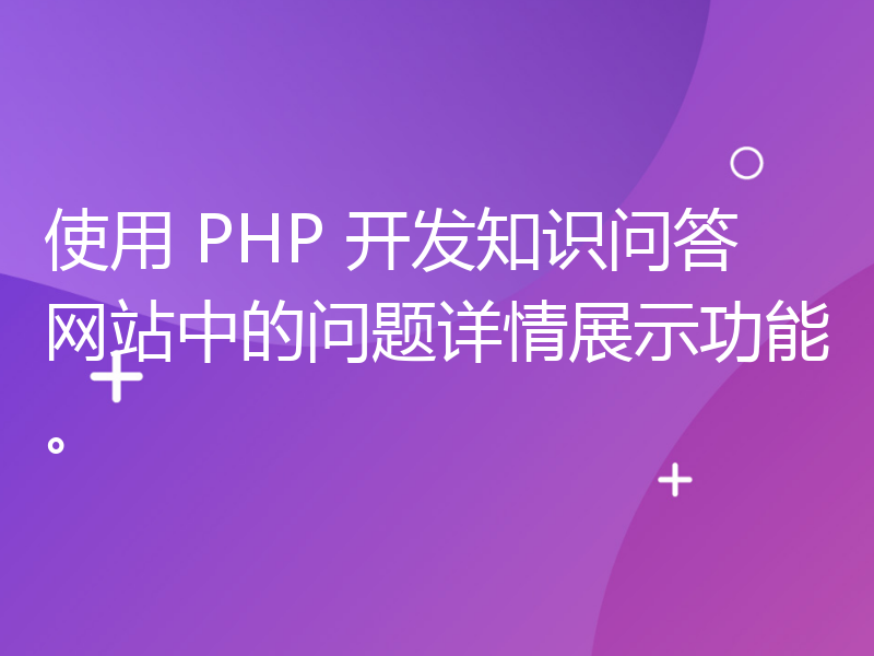 使用 PHP 开发知识问答网站中的问题详情展示功能。