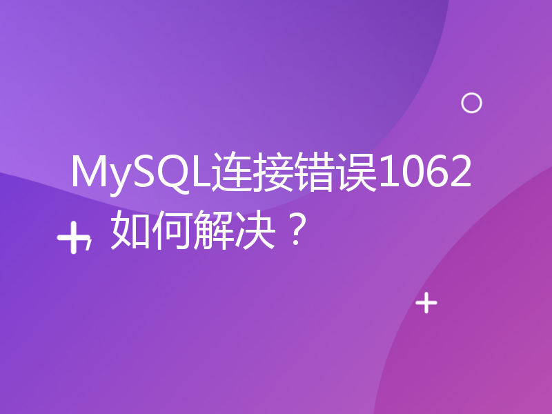 MySQL连接错误1062，如何解决？