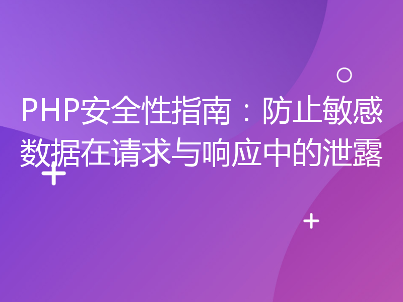 PHP安全性指南：防止敏感数据在请求与响应中的泄露