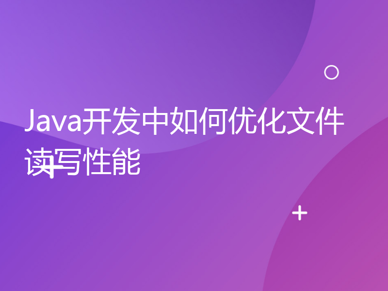 Java开发中如何优化文件读写性能