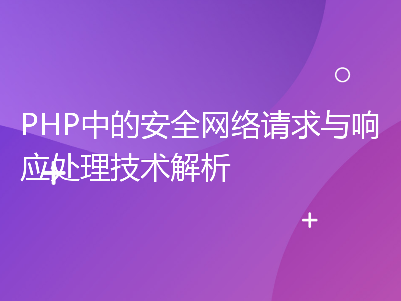 PHP中的安全网络请求与响应处理技术解析