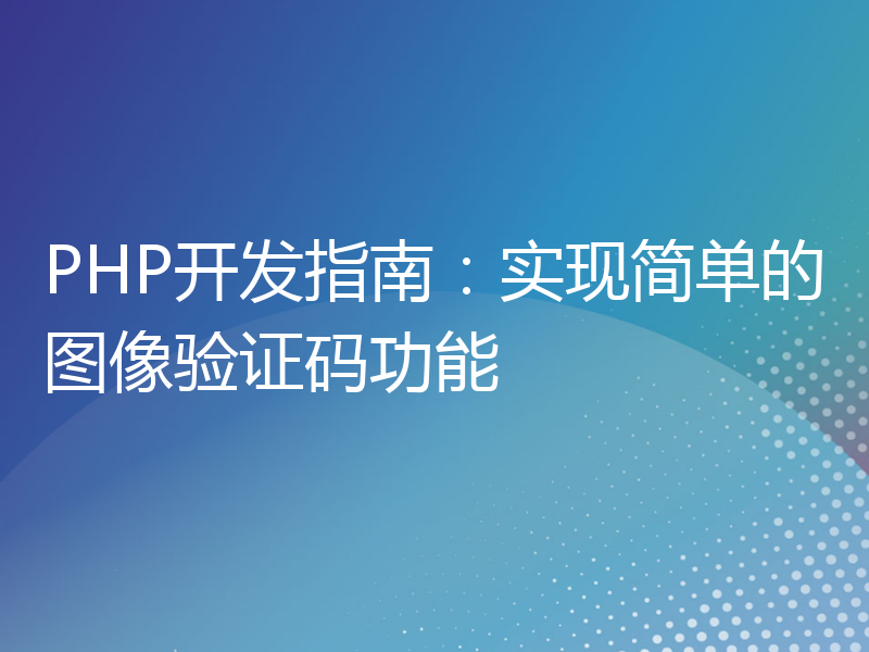 PHP开发指南：实现简单的图像验证码功能