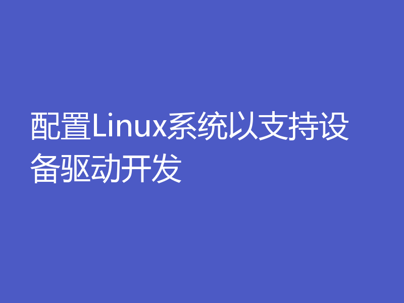 配置Linux系统以支持设备驱动开发