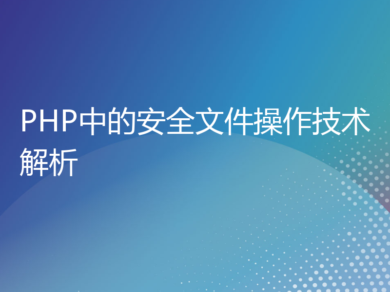 PHP中的安全文件操作技术解析