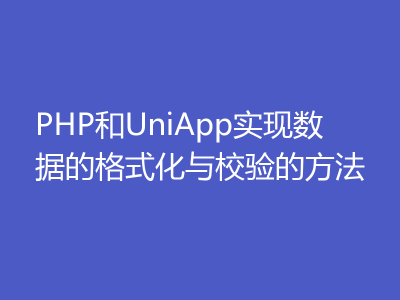 PHP和UniApp实现数据的格式化与校验的方法