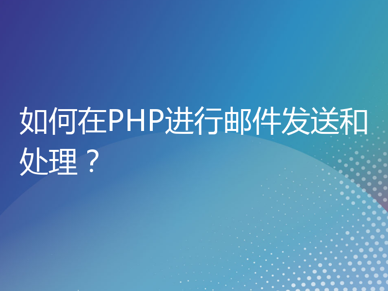 如何在PHP进行邮件发送和处理？